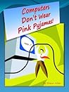 Computers Don't Wear Pink Pyjamas by Shaun Allan
