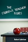 The Student Teacher Blues The Student Teacher Blues