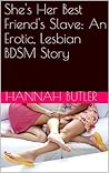 She's Her Best Friend's Slave: An Erotic, Lesbian BDSM Story