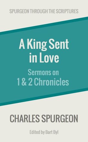 A King Sent in Love: Sermons on 1 and 2 Chronicles (Spurgeon Through the Scriptures)