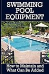 Swimming Pool Equipment: (Swimming Pool Ownership and Care Book 2)