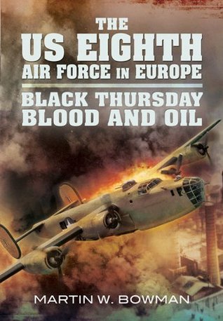 The US Eighth Air Force in Europe : Black Thursday Blood and Oil (Kindle Edition)