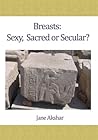 Breasts: Sexy, Sacred or Secular