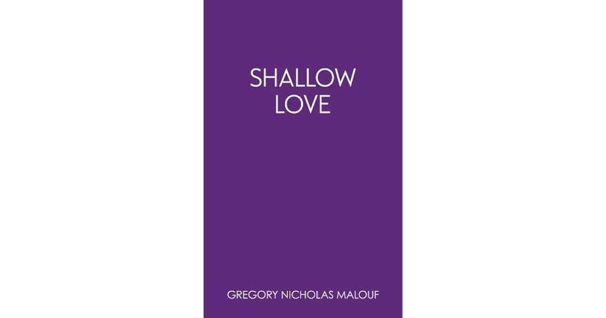Shallow Love By Gregory Nicholas Malouf goodreads