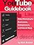YouTube Guidebook - Video Marketing for Businesses, Entrepreneurs, and Internet Stars