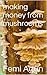 Making Money From Mushrooms