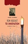 From Holocaust to Innovation by David Klayman From Holocaust to Innovation by David Klayman