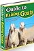 Guide to Raising Goats--Discover Keeping Goats For Fun and Profit!You may find my presentation is more down-to-earth than some books about this subject.Preferred Version!