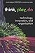 Think, Play, Do: Innovation, Technology, and Organization: Technology, Innovation, and Organization