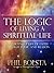 The Logic of Living a Spiritual Life by Phil Bolsta