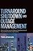Turnaround, Shutdown and Outage Management: Effective Planning and Step-by-Step Execution of Planned Maintenance Operations
