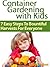 Container Gardening with Kids: 7 Easy Steps to Bountiful Harvests for Everyone