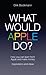 What Would Apple Do?: How You Can Learn from Apple and Make Money