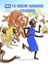 Twelve Great Ananse Stories by Gregory Ankrah