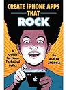 Create iPhone Apps That Rock: A Guide for Non-Technical Folks