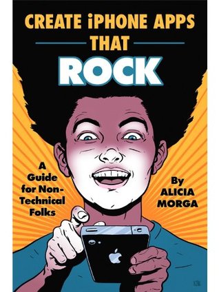 Create iPhone Apps That Rock: A Guide for Non-Technical Folks (Kindle Edition)