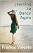 Learning to Dance Again by Frankie Valente