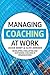 Managing Coaching at Work: Developing, Evaluating and Sustaining Coaching in Organizations