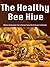 The Healthy Bee Hive: Effective Beekeeping Tips to Manage Honey Bee Pests and Treatments