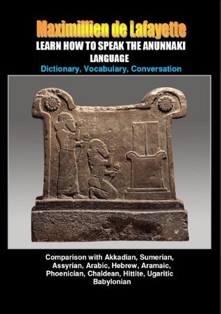 Learn How to Speak the Anunnaki Language: Dictionary, Vocabulary, Conversation - Comparison with Akkadian, Sumerian, Assyrian, Arabic, Hebrew, Aramaic, Phoenician, Chaldean, Hittite, Ugaritic, Babylonian; Vol. I (Kindle Edition)