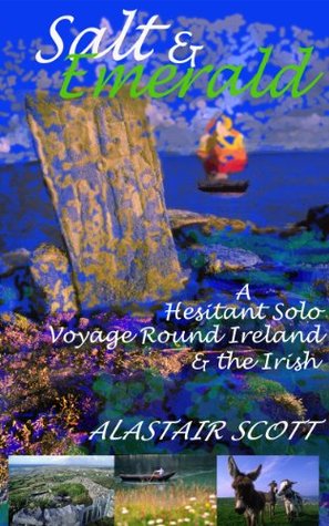 SALT AND EMERALD - A Hesitant Solo Voyage Round Ireland and the Irish (Kindle Edition)