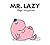 Mr. Lazy