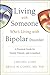 Living With Someone Who's Living With Bipolar Disorder: A Practical Guide for Family, Friends, and Coworkers