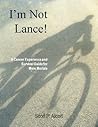 I'm Not Lance! A Cancer Experience and Survival Guide for Mere Mortals I'm Not Lance! A Cancer Experience and Survival Guide for Mere Mortals