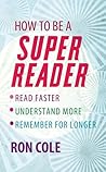 How To Be A Super Reader: Read faster, understand more, remember for longer How To Be A Super Reader: Read faster, understand more, remember for longer