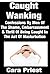 Caught Wanking: Confessions By Men Of The Shame, Embarrassment & Thrill Of Being Caught In The Act Of Masturbation