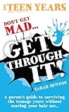 The Teen Years - Don't Get Mad - Get Through: A parent's guide to surviving the teenage years without tearing your hair out...
