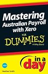 Mastering Australian Payroll with Xero In A Day For Dummies Mastering Australian Payroll with Xero In A Day For Dummies