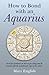How to Bond with An Aquarius