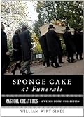 Sponge Cake at Funerals And Other Quaint Old Customs: Magical Creatures, A Weiser Books Collection