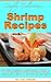Simply Delicious... Shrimp Recipes - 21 Scrumptiously Mouthwa... by Lisa Caldwell