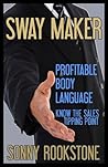 Sway Maker: Profitable Body Language (Sway Maker Series Book 1)