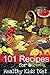 101 Recipes for a Healthy Kids Diet: A Parents Guide to Healthy Snacks, Sack Lunches, and Deserts That Your Kids Will Love