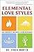 Elemental Love Styles: Find Compatibility and Create a Lasting Relationship