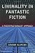 Liminality in Fantastic Fiction: A Poststructuralist Approach
