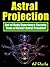 Astral Projection "Out of Body Experience Secrets From a Master Astral Traveler!"
