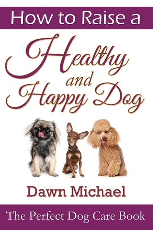 How to Raise a Healthy and Happy Dog: The Perfect Dog Care Book (ebook)