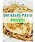 Delicious Pasta Recipes (Delicious Mini Book)
