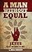 A Man Without Equal - JESUS, the Man Who Changed the World