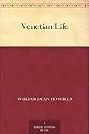 Venetian Life by William Dean Howells Venetian Life by William Dean Howells