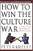 How to Win the Culture War: A Christian Battle Plan for a Society in Crisis