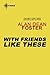 With Friends Like These