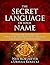 The Secret Language of Your Name: Unlock the Mysteries of Your Name and Birth Date Through the Science of Numerology