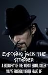 Exposing Jack the Stripper: A Biography of the Worst Serial Killer You've Probably Never Heard Of