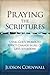 Praying The Scriptures: Using God's Words to Effect Change in All of Life's Situations