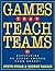 Games That Teach Teams by Steve Sugar